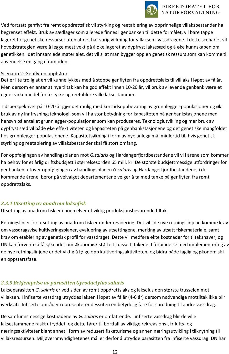 I dette scenariet vil hovedstrategien være å legge mest vekt på å øke lageret av dypfryst laksesæd og å øke kunnskapen om genetikken i det innsamlede materialet, det vil si at man bygger opp en