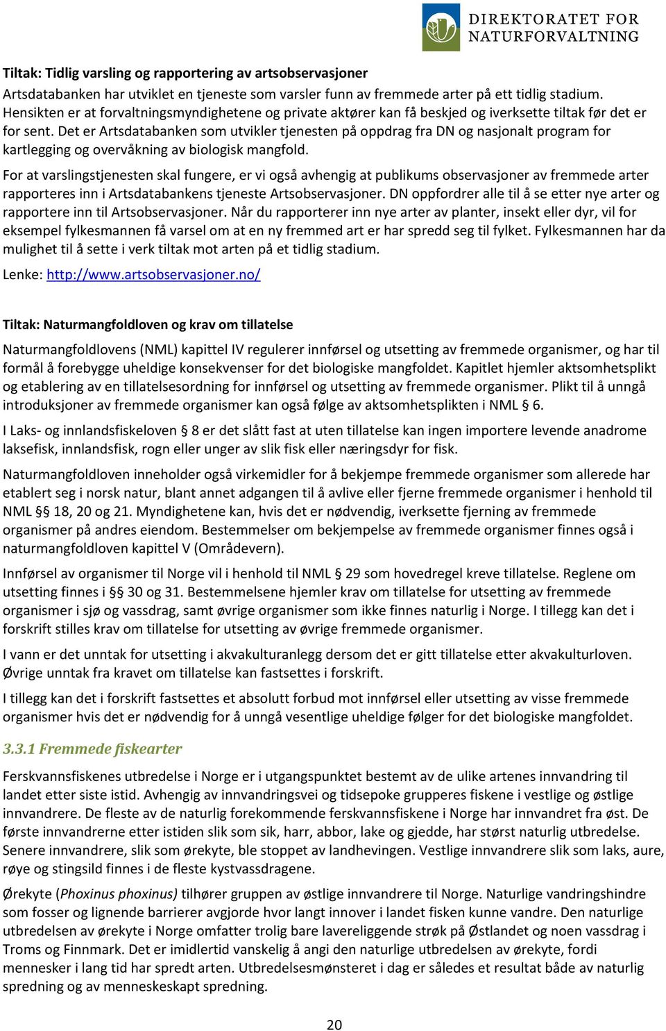 Det er Artsdatabanken som utvikler tjenesten på oppdrag fra DN og nasjonalt program for kartlegging og overvåkning av biologisk mangfold.