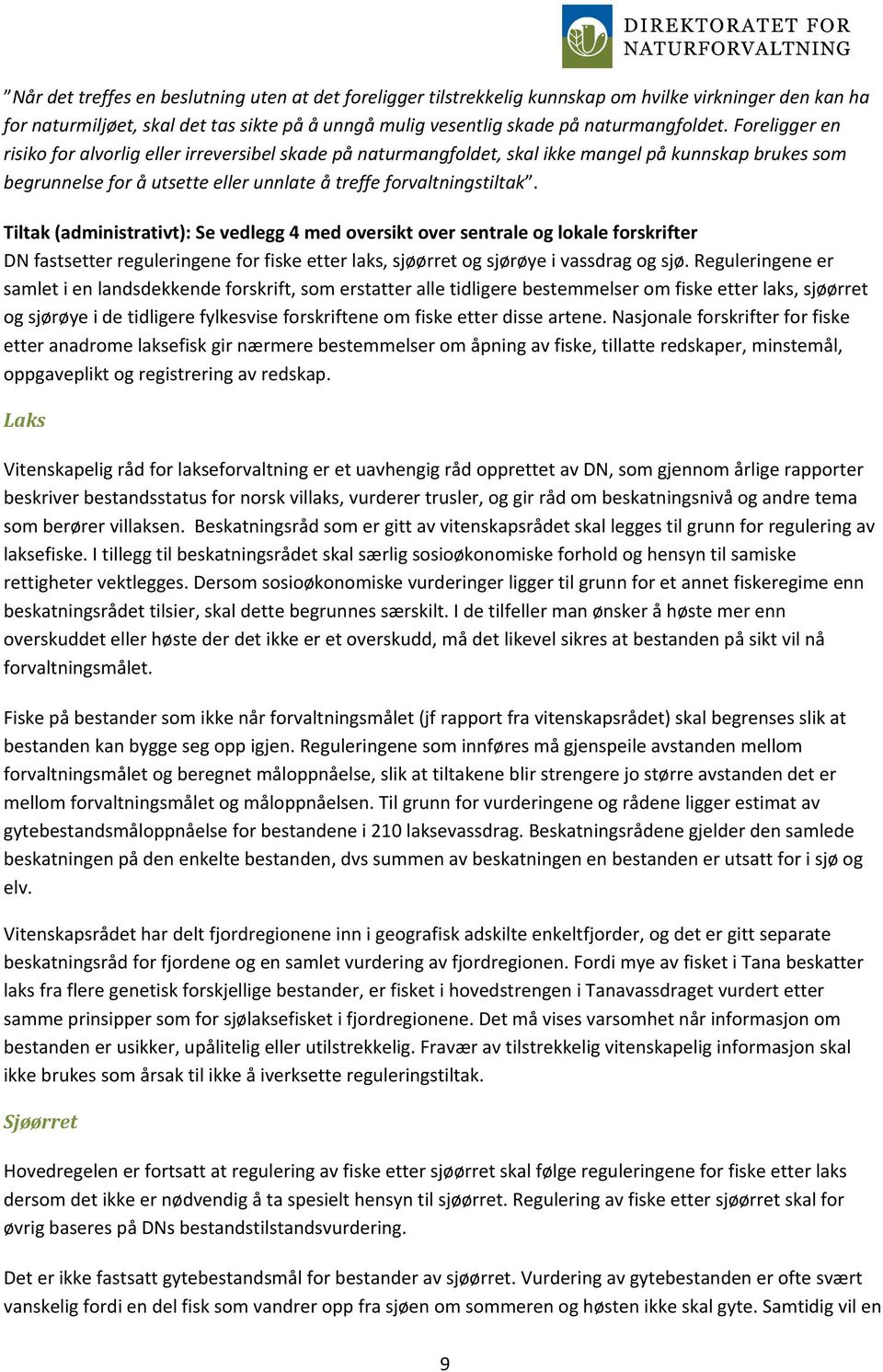 Tiltak (administrativt): Se vedlegg 4 med oversikt over sentrale og lokale forskrifter DN fastsetter reguleringene for fiske etter laks, sjøørret og sjørøye i vassdrag og sjø.