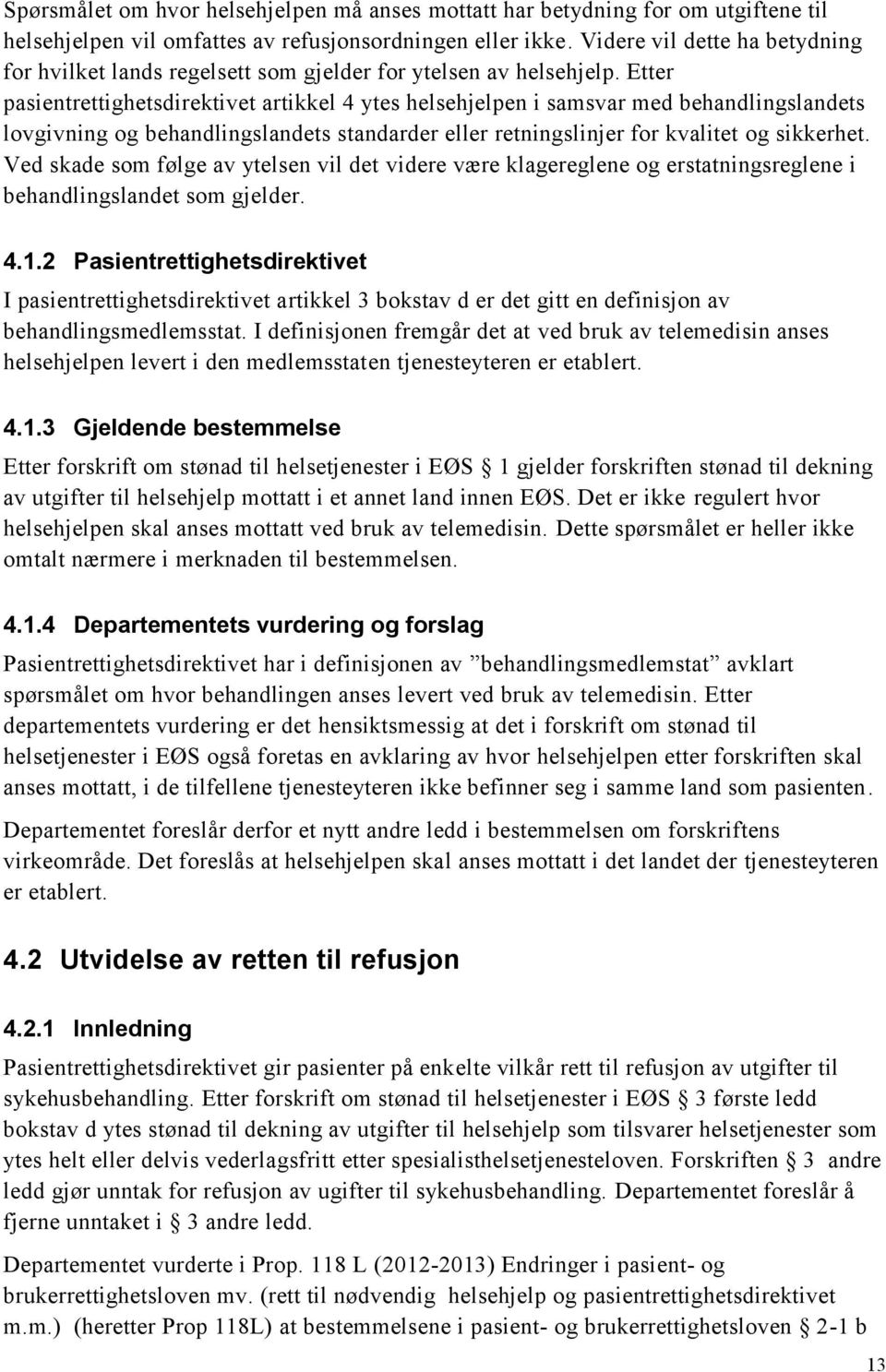 Etter pasientrettighetsdirektivet artikkel 4 ytes helsehjelpen i samsvar med behandlingslandets lovgivning og behandlingslandets standarder eller retningslinjer for kvalitet og sikkerhet.