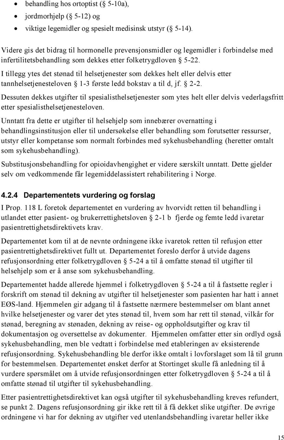 I tillegg ytes det stønad til helsetjenester som dekkes helt eller delvis etter tannhelsetjenesteloven 1-3 første ledd bokstav a til d, jf. 2-2.