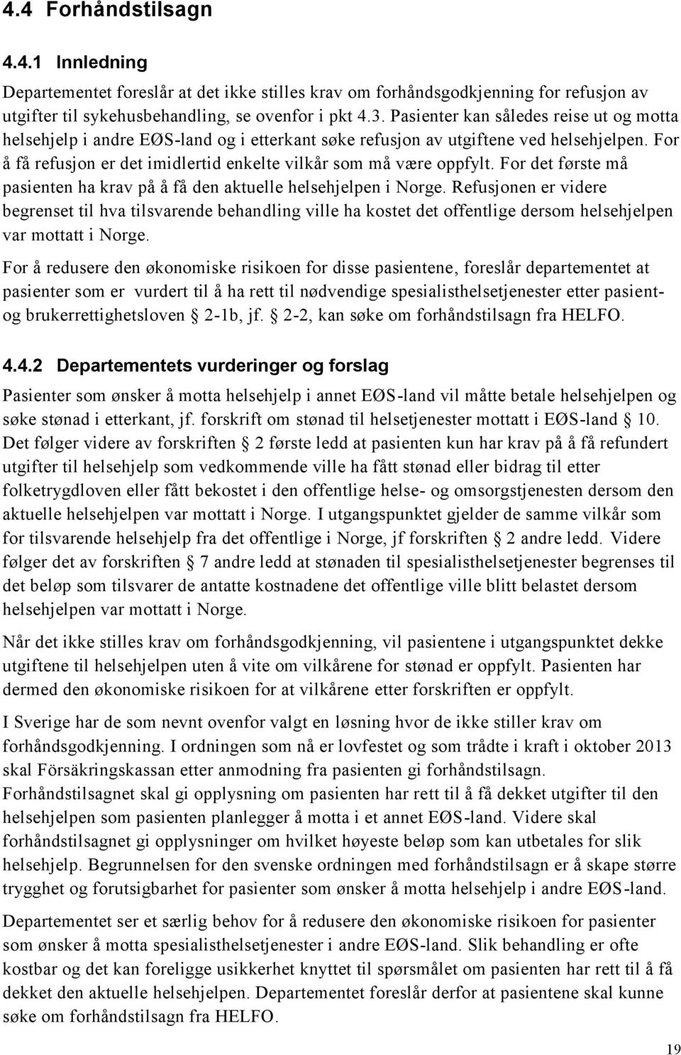 For det første må pasienten ha krav på å få den aktuelle helsehjelpen i Norge.