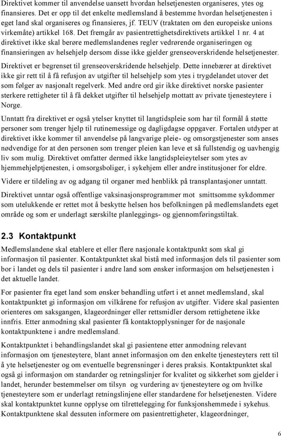 Det fremgår av pasientrettighetsdirektivets artikkel 1 nr.