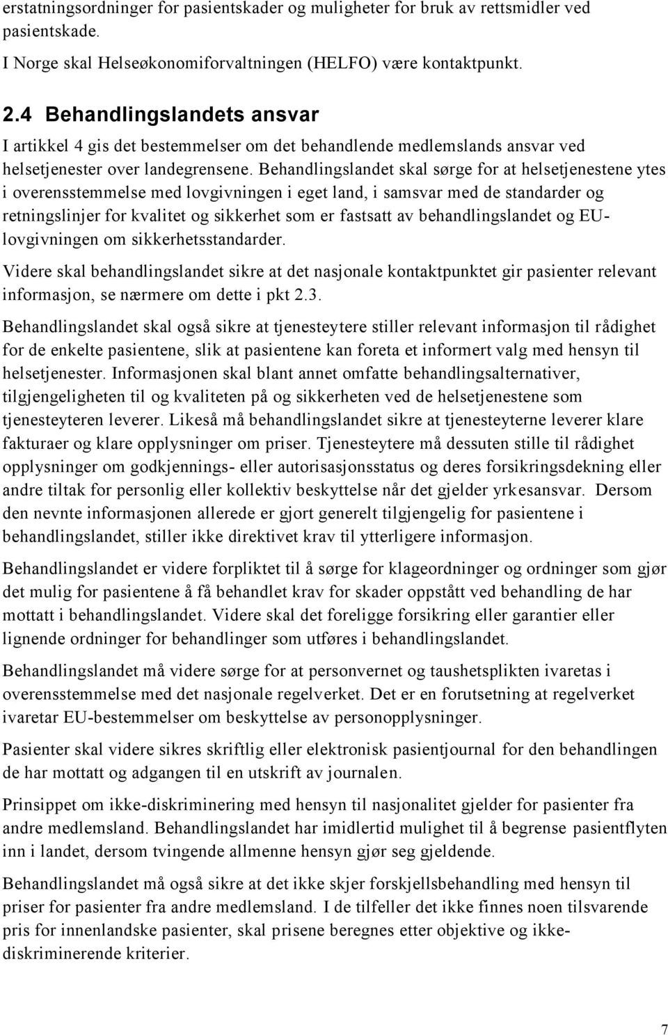 Behandlingslandet skal sørge for at helsetjenestene ytes i overensstemmelse med lovgivningen i eget land, i samsvar med de standarder og retningslinjer for kvalitet og sikkerhet som er fastsatt av