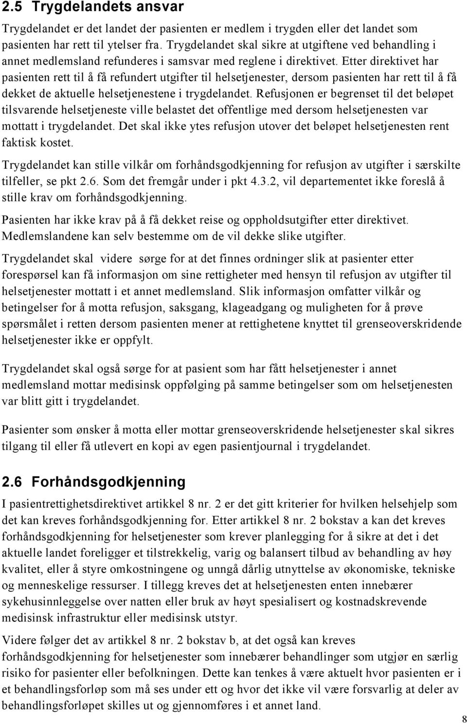 Etter direktivet har pasienten rett til å få refundert utgifter til helsetjenester, dersom pasienten har rett til å få dekket de aktuelle helsetjenestene i trygdelandet.