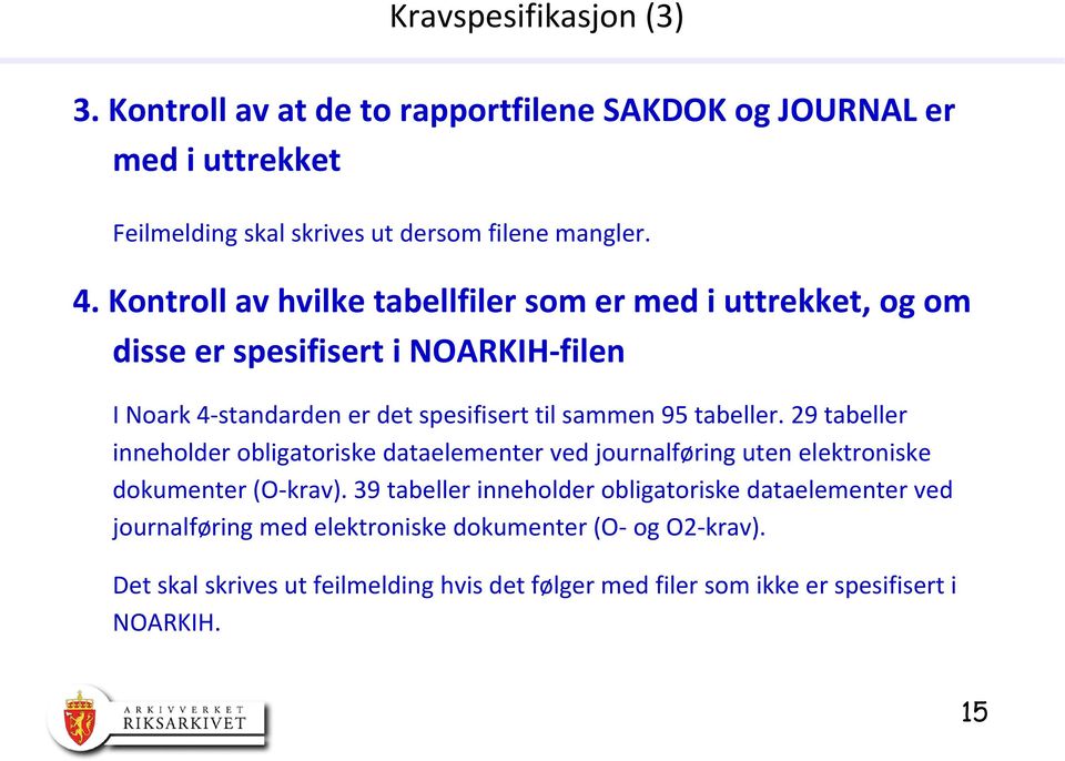 tabeller. 29 tabeller inneholder obligatoriske dataelementer ved journalføring uten elektroniske dokumenter (O-krav).