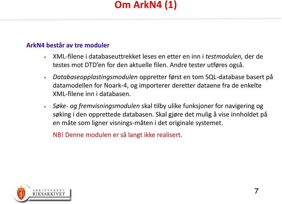 Databaseopplastingsmodulen oppretter først en tom SQL-database basert på datamodellen for Noark-4, og importerer deretter dataene fra de enkelte