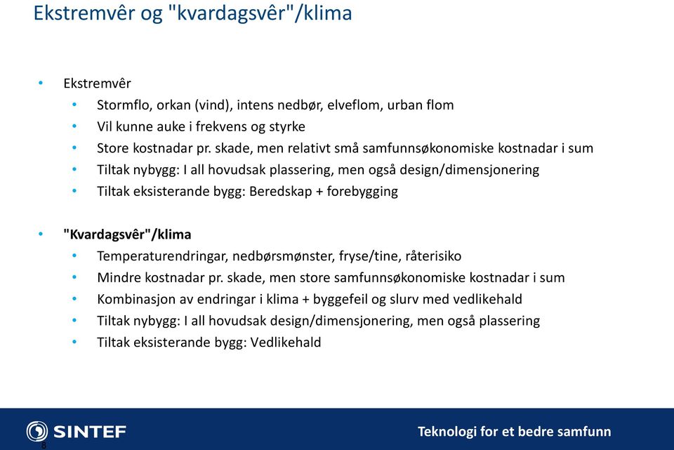 forebygging "Kvardagsvêr"/klima Temperaturendringar, nedbørsmønster, fryse/tine, råterisiko Mindre kostnadar pr.