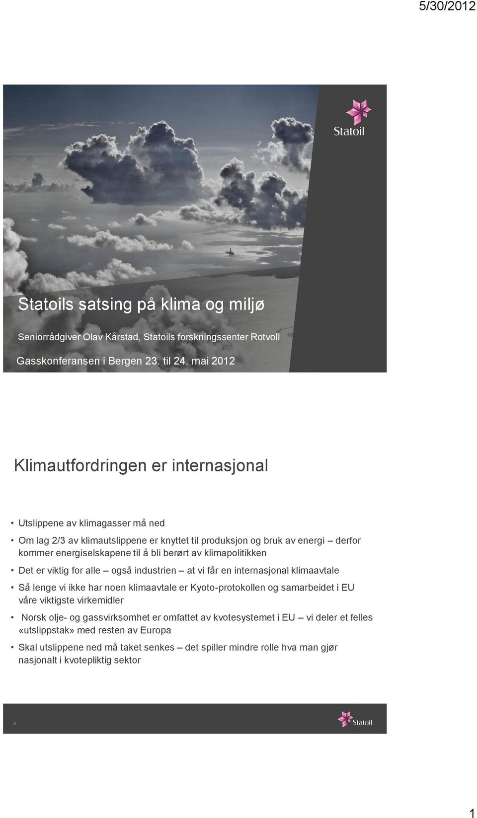 bli berørt av klimapolitikken Det er viktig for alle også industrien at vi får en internasjonal klimaavtale Så lenge vi ikke har noen klimaavtale er Kyoto-protokollen og samarbeidet i EU