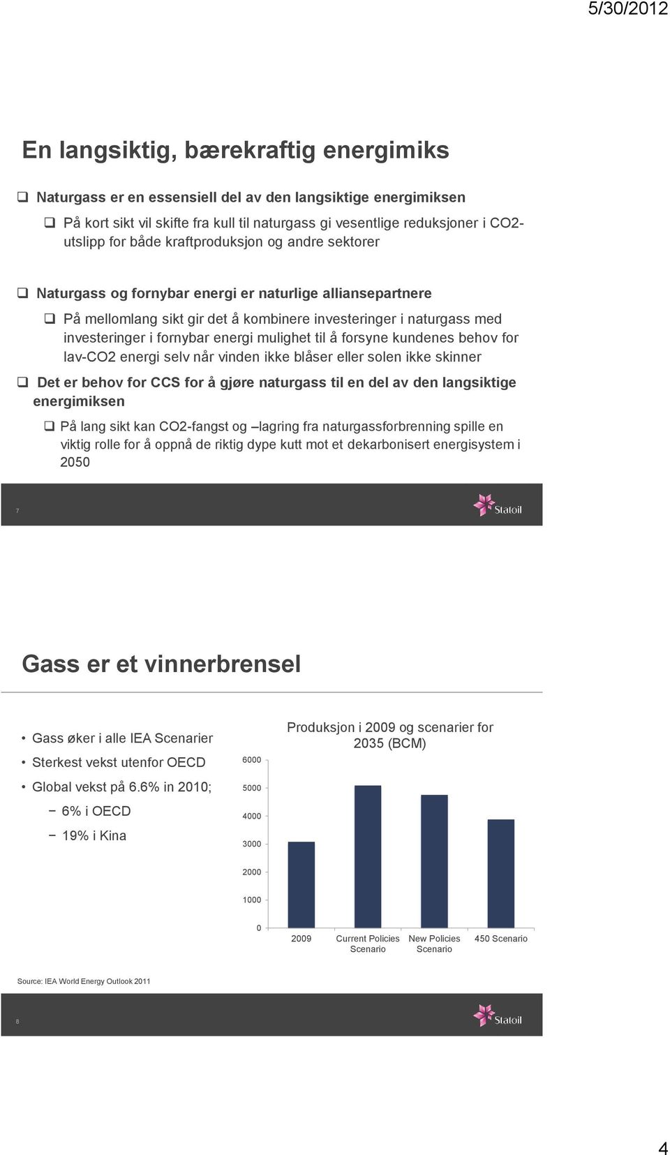 mulighet til å forsyne kundenes behov for lav-co2 energi selv når vinden ikke blåser eller solen ikke skinner Det er behov for CCS for å gjøre naturgass til en del av den langsiktige energimiksen På