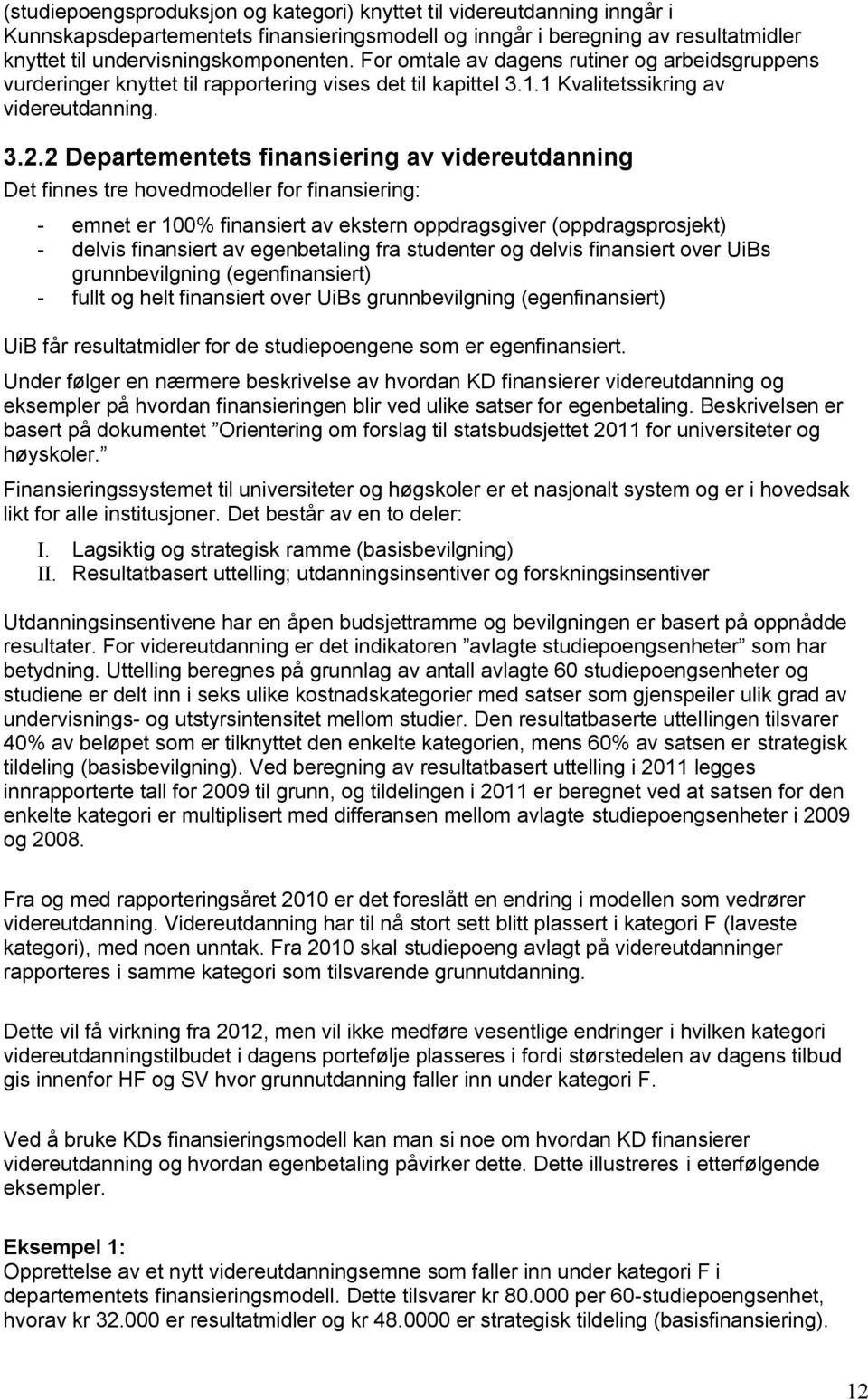 2 Departementets finansiering av videreutdanning Det finnes tre hovedmodeller for finansiering: - emnet er 100% finansiert av ekstern oppdragsgiver (oppdragsprosjekt) - delvis finansiert av