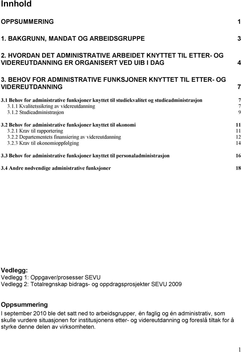 1.2 Studieadministrasjon 9 3.2 Behov for administrative funksjoner knyttet til økonomi 11 3.2.1 Krav til rapportering 11 3.2.2 Departementets finansiering av videreutdanning 12 3.2.3 Krav til økonomioppfølging 14 3.