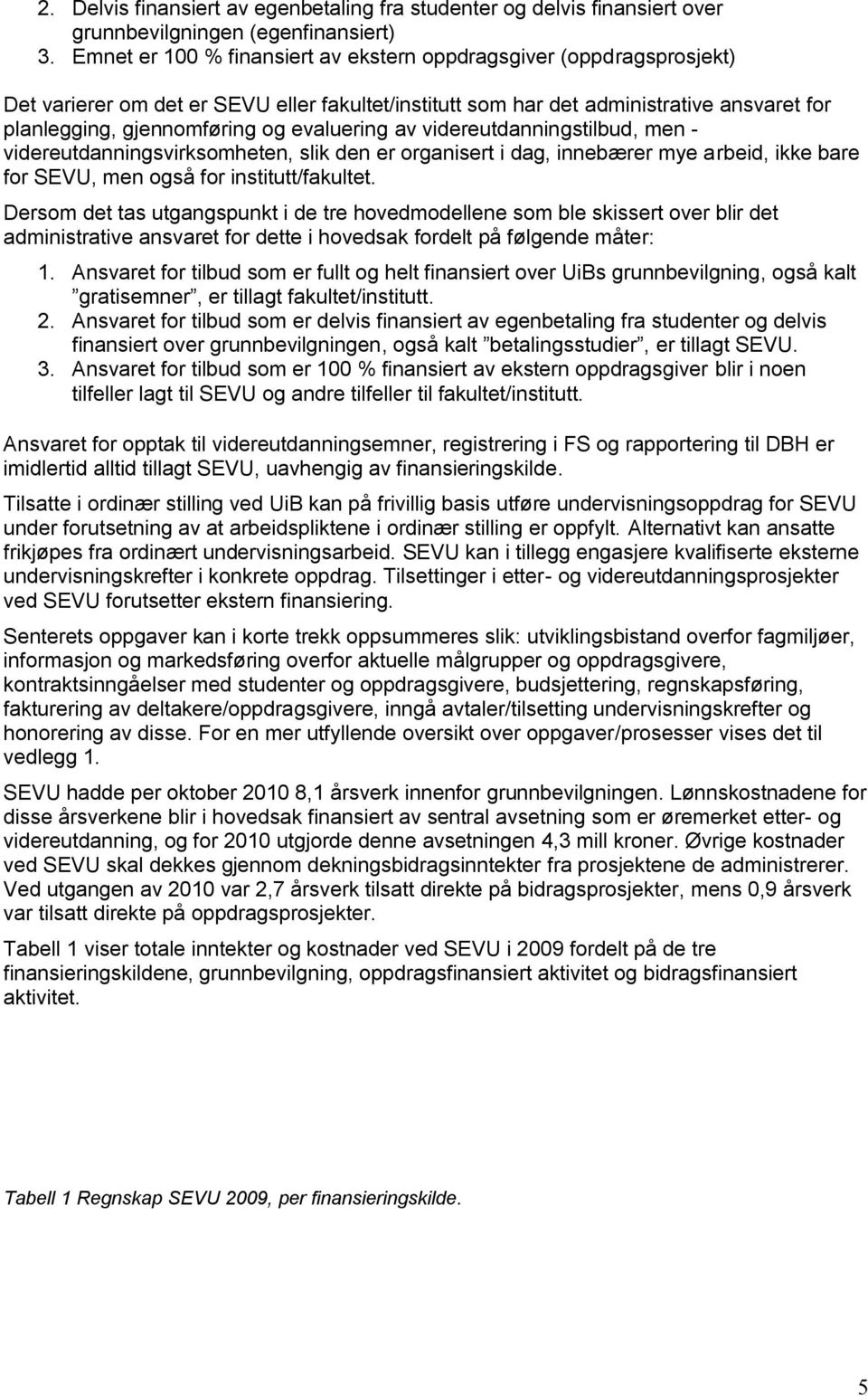 evaluering av videreutdanningstilbud, men - videreutdanningsvirksomheten, slik den er organisert i dag, innebærer mye arbeid, ikke bare for SEVU, men også for institutt/fakultet.