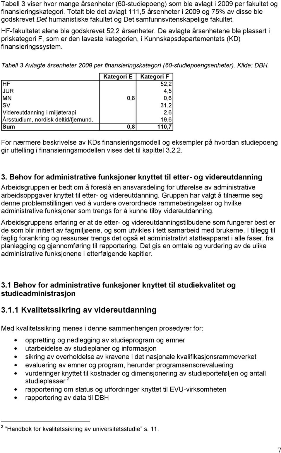 De avlagte årsenhetene ble plassert i priskategori F, som er den laveste kategorien, i Kunnskapsdepartementets (KD) finansieringssystem.