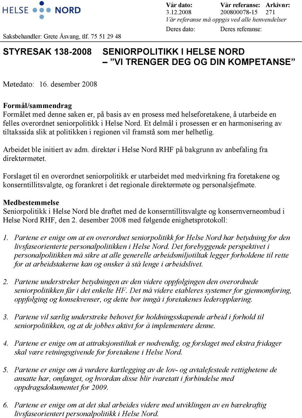 desember 2008 Formål/sammendrag Formålet med denne saken er, på basis av en prosess med helseforetakene, å utarbeide en felles overordnet seniorpolitikk i Helse Nord.
