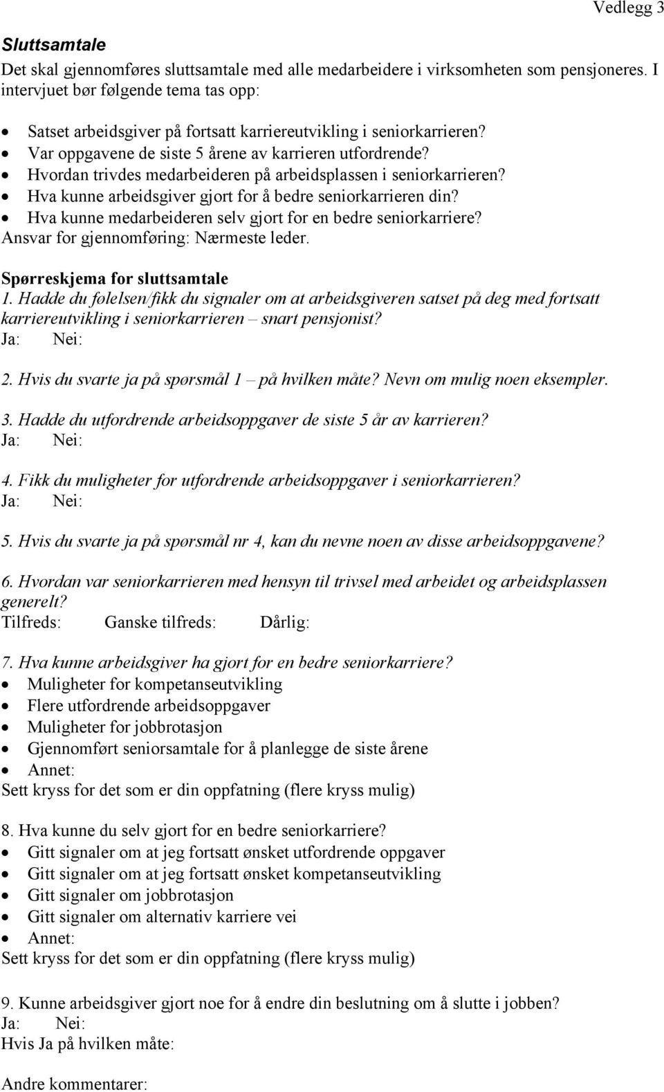 Hvordan trivdes medarbeideren på arbeidsplassen i seniorkarrieren? Hva kunne arbeidsgiver gjort for å bedre seniorkarrieren din? Hva kunne medarbeideren selv gjort for en bedre seniorkarriere?