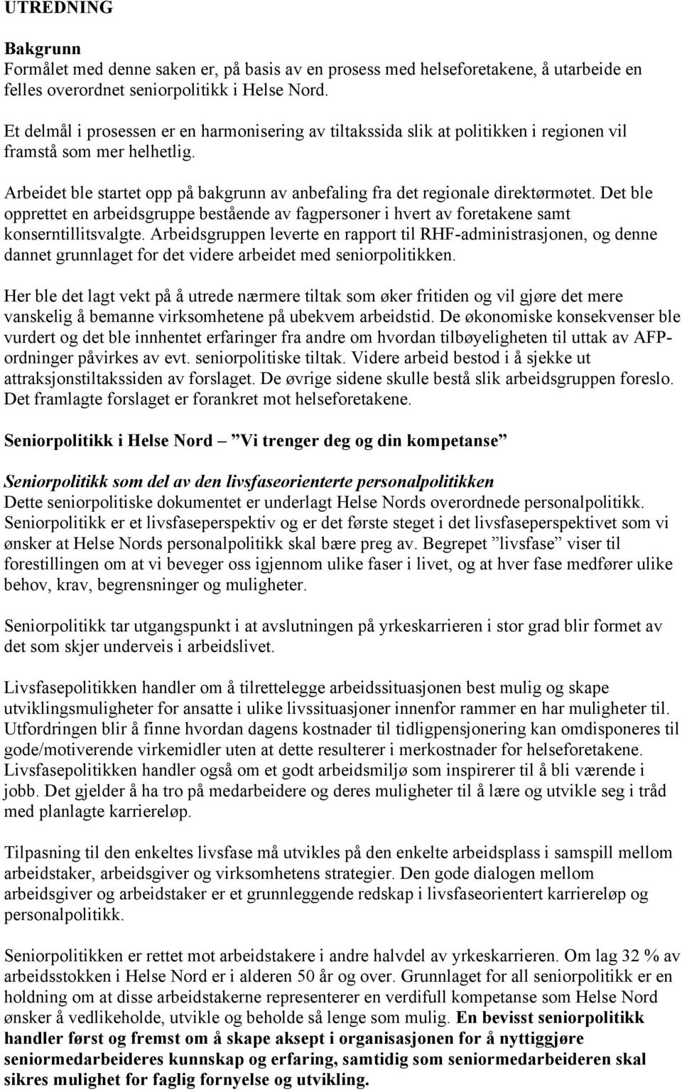 Arbeidet ble startet opp på bakgrunn av anbefaling fra det regionale direktørmøtet. Det ble opprettet en arbeidsgruppe bestående av fagpersoner i hvert av foretakene samt konserntillitsvalgte.