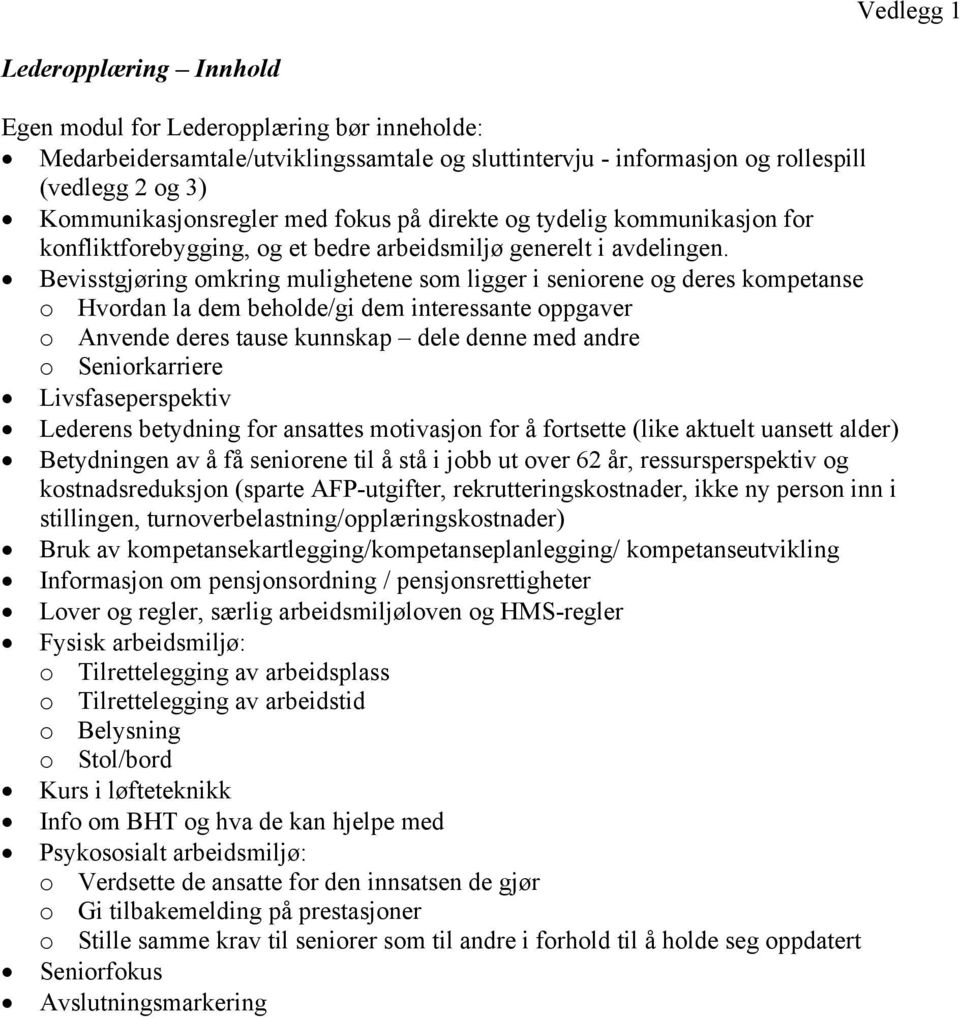 Bevisstgjøring omkring mulighetene som ligger i seniorene og deres kompetanse o Hvordan la dem beholde/gi dem interessante oppgaver o Anvende deres tause kunnskap dele denne med andre o