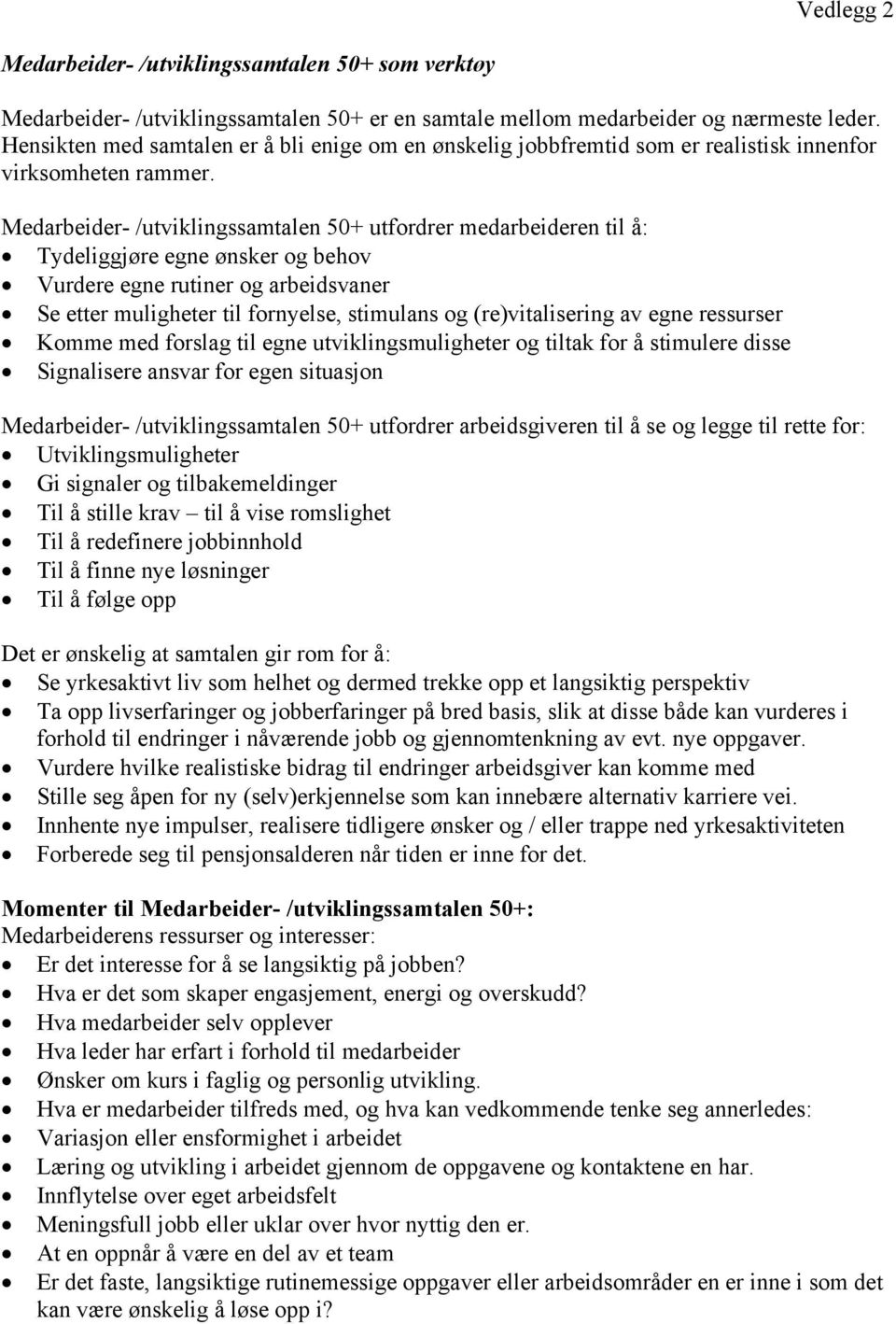 Medarbeider- /utviklingssamtalen 50+ utfordrer medarbeideren til å: Tydeliggjøre egne ønsker og behov Vurdere egne rutiner og arbeidsvaner Se etter muligheter til fornyelse, stimulans og