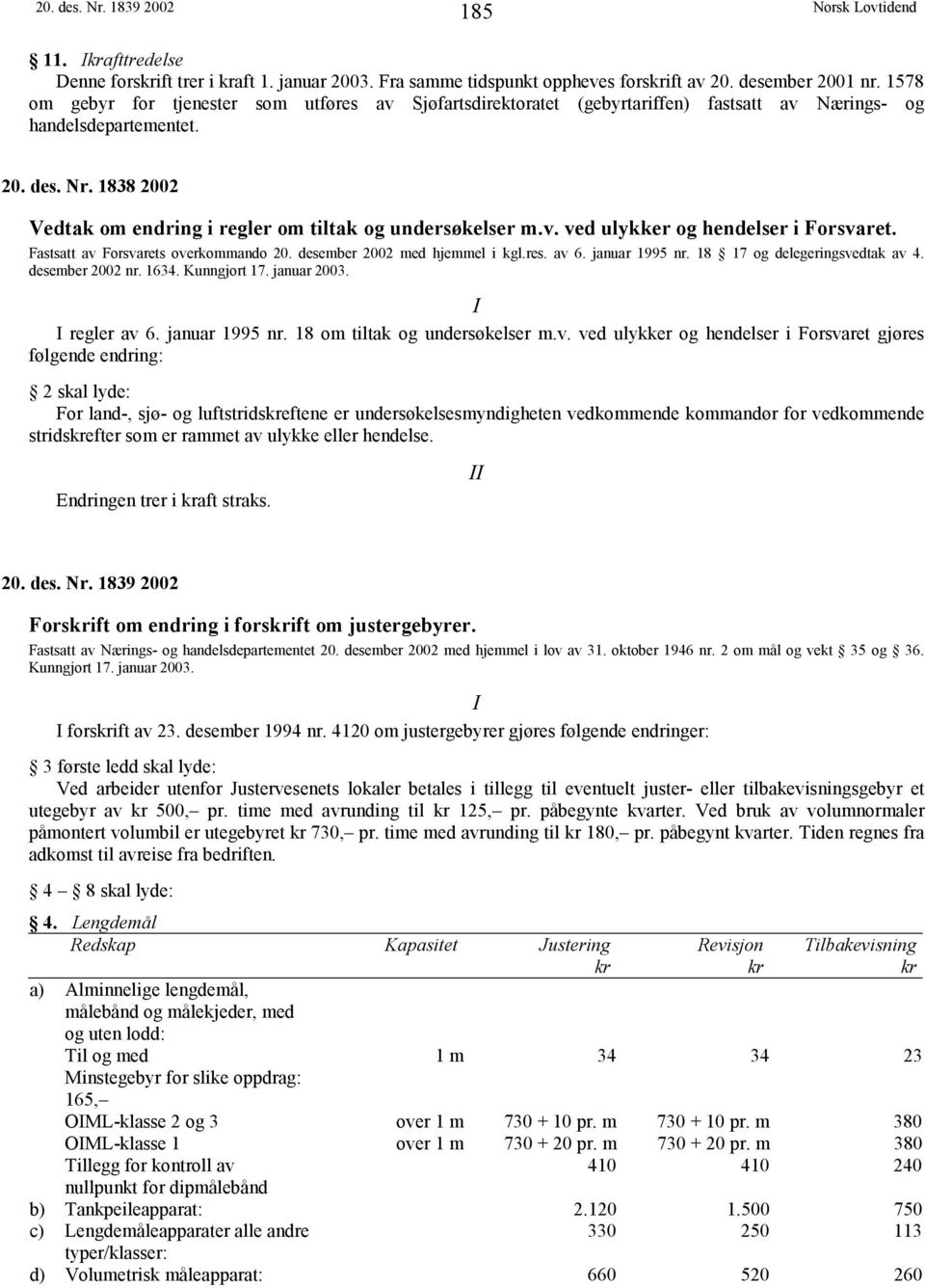 1838 2002 Vedtak om endring i regler om tiltak og undersøkelser m.v. ved ulykker og hendelser i Forsvaret. Fastsatt av Forsvarets overkommando 20. desember 2002 med hjemmel i kgl.res. av 6.