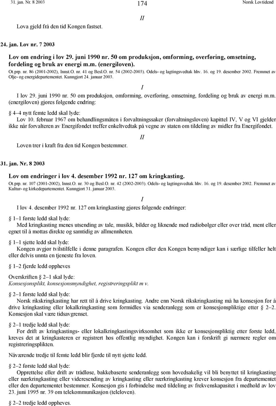 Odels- og lagtingsvedtak hhv. 16. og 19. desember 2002. Fremmet av Olje- og energidepartementet. Kunngjort 24. januar 2003. I I lov 29. juni 1990 nr.