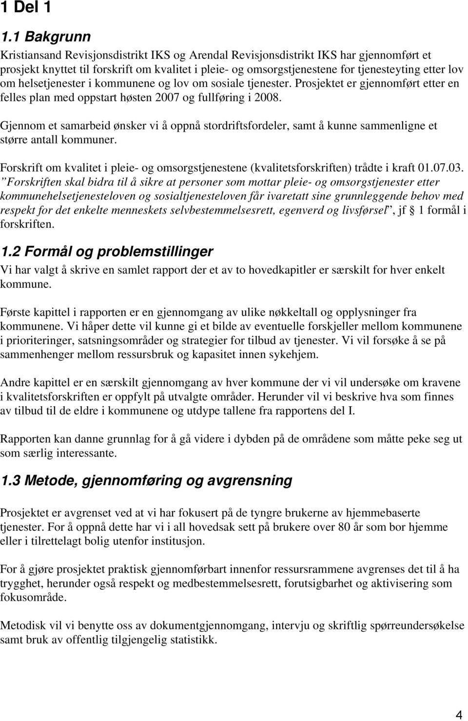 om helsetjenester i kommunene og lov om sosiale tjenester. Prosjektet er gjennomført etter en felles plan med oppstart høsten 2007 og fullføring i 2008.