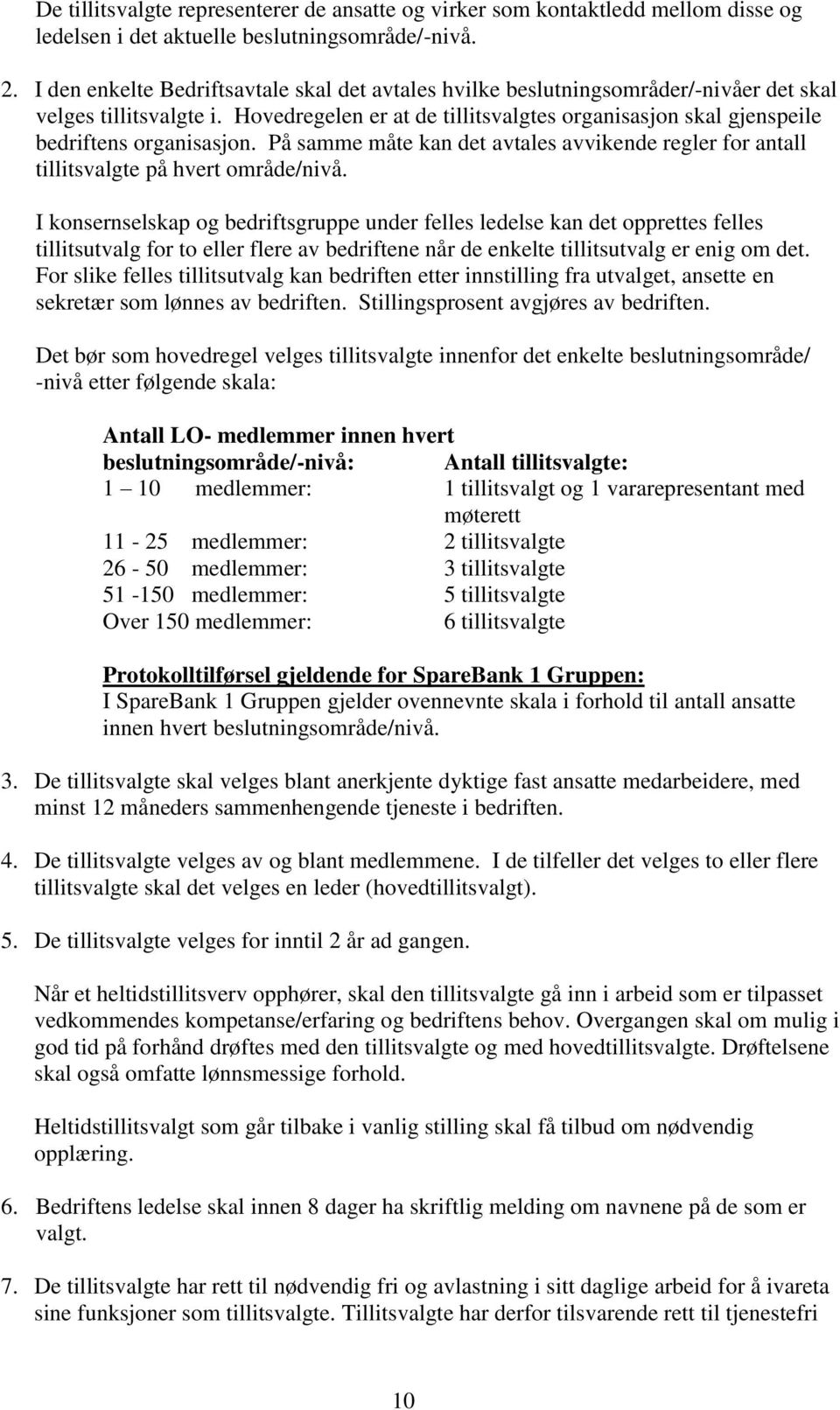 Hovedregelen er at de tillitsvalgtes organisasjon skal gjenspeile bedriftens organisasjon. På samme måte kan det avtales avvikende regler for antall tillitsvalgte på hvert område/nivå.