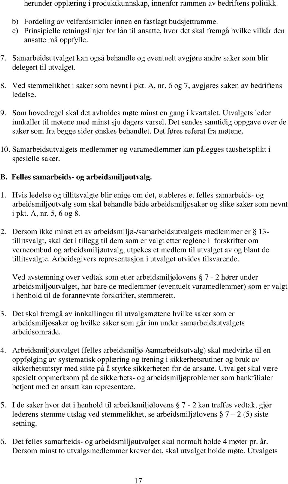 Samarbeidsutvalget kan også behandle og eventuelt avgjøre andre saker som blir delegert til utvalget. 8. Ved stemmelikhet i saker som nevnt i pkt. A, nr. 6 og 7, avgjøres saken av bedriftens ledelse.