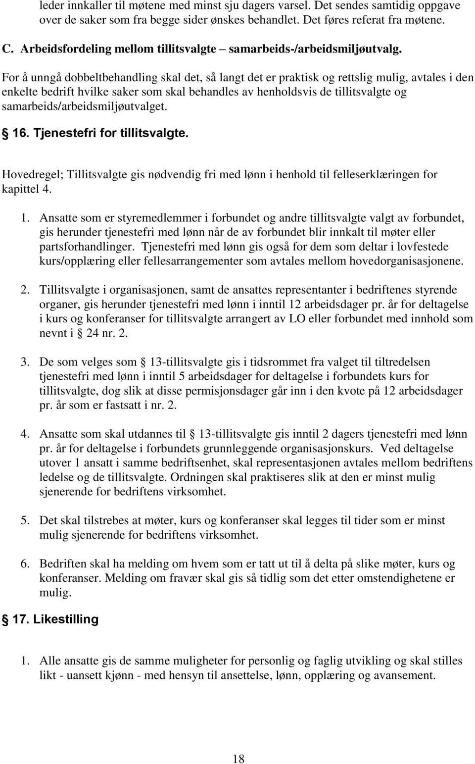 For å unngå dobbeltbehandling skal det, så langt det er praktisk og rettslig mulig, avtales i den enkelte bedrift hvilke saker som skal behandles av henholdsvis de tillitsvalgte og