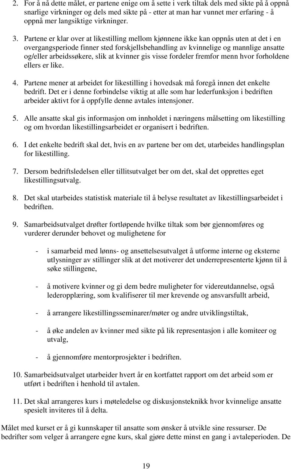 Partene er klar over at likestilling mellom kjønnene ikke kan oppnås uten at det i en overgangsperiode finner sted forskjellsbehandling av kvinnelige og mannlige ansatte og/eller arbeidssøkere, slik