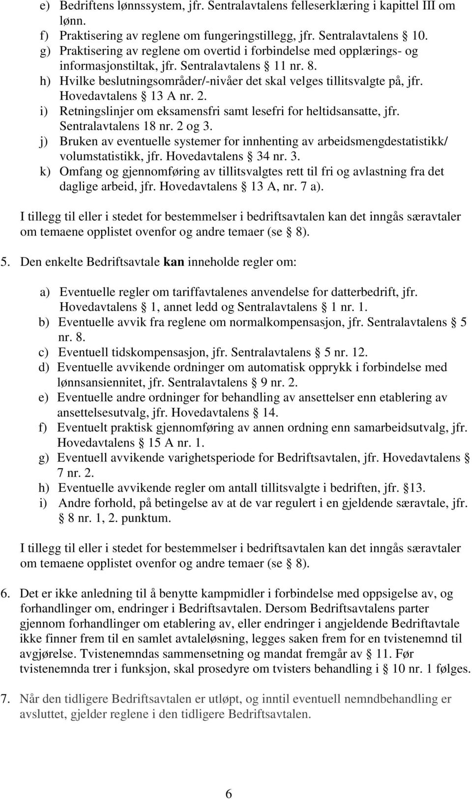 Hovedavtalens 13 A nr. 2. i) Retningslinjer om eksamensfri samt lesefri for heltidsansatte, jfr. Sentralavtalens 18 nr. 2 og 3.