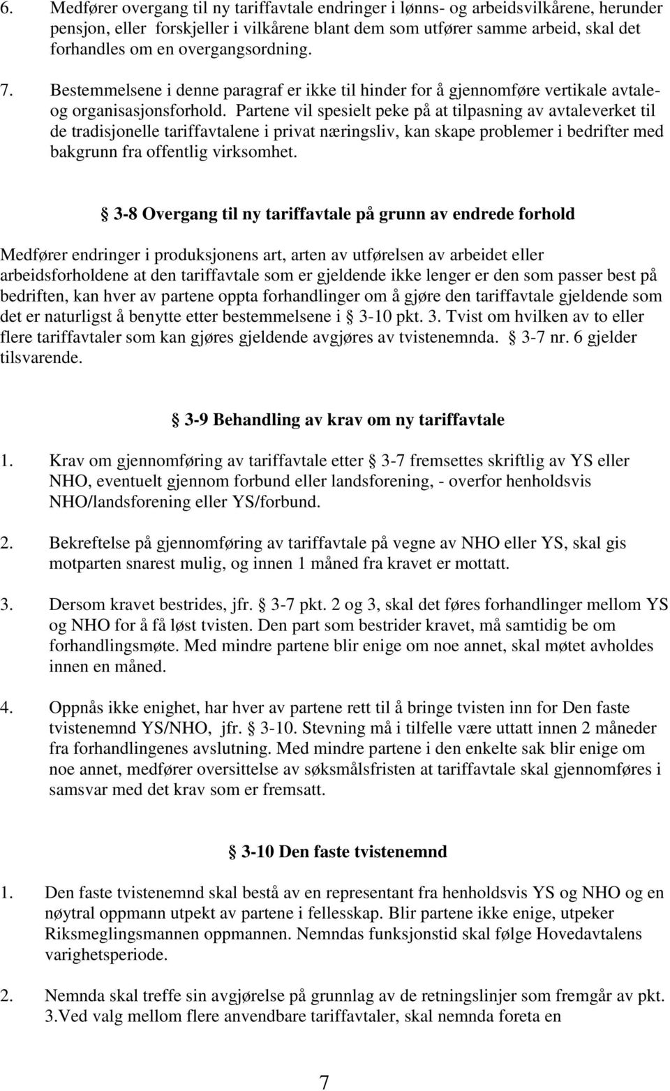 Partene vil spesielt peke på at tilpasning av avtaleverket til de tradisjonelle tariffavtalene i privat næringsliv, kan skape problemer i bedrifter med bakgrunn fra offentlig virksomhet.