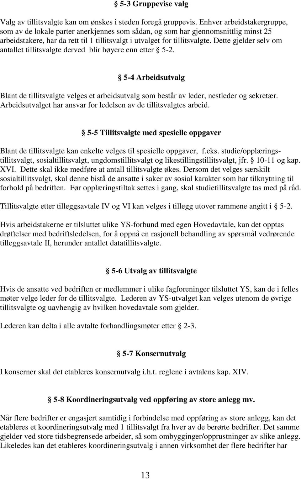 Dette gjelder selv om antallet tillitsvalgte derved blir høyere enn etter 5-2. 5-4 Arbeidsutvalg Blant de tillitsvalgte velges et arbeidsutvalg som består av leder, nestleder og sekretær.