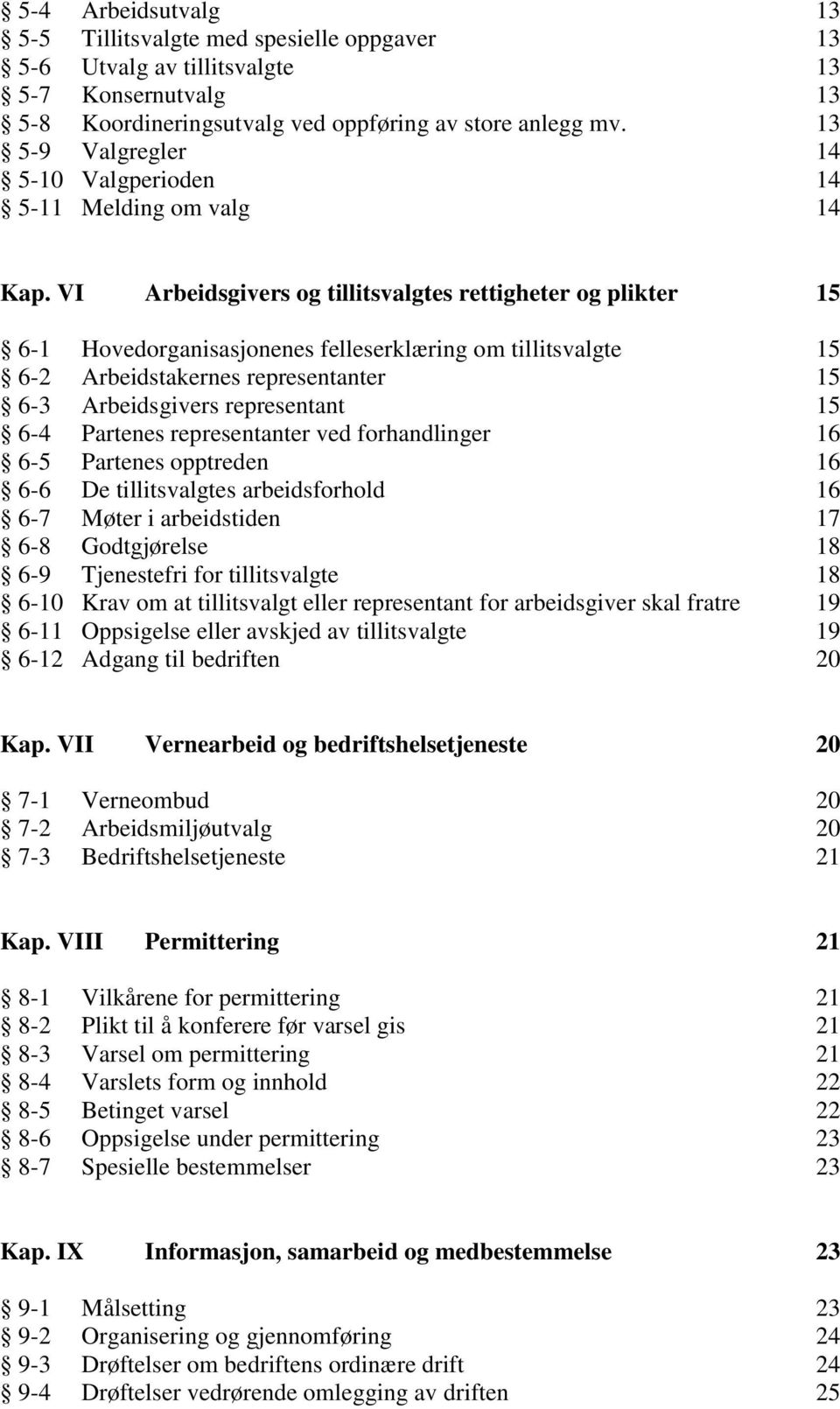 VI Arbeidsgivers og tillitsvalgtes rettigheter og plikter 15 6-1 Hovedorganisasjonenes felleserklæring om tillitsvalgte 15 6-2 Arbeidstakernes representanter 15 6-3 Arbeidsgivers representant 15 6-4