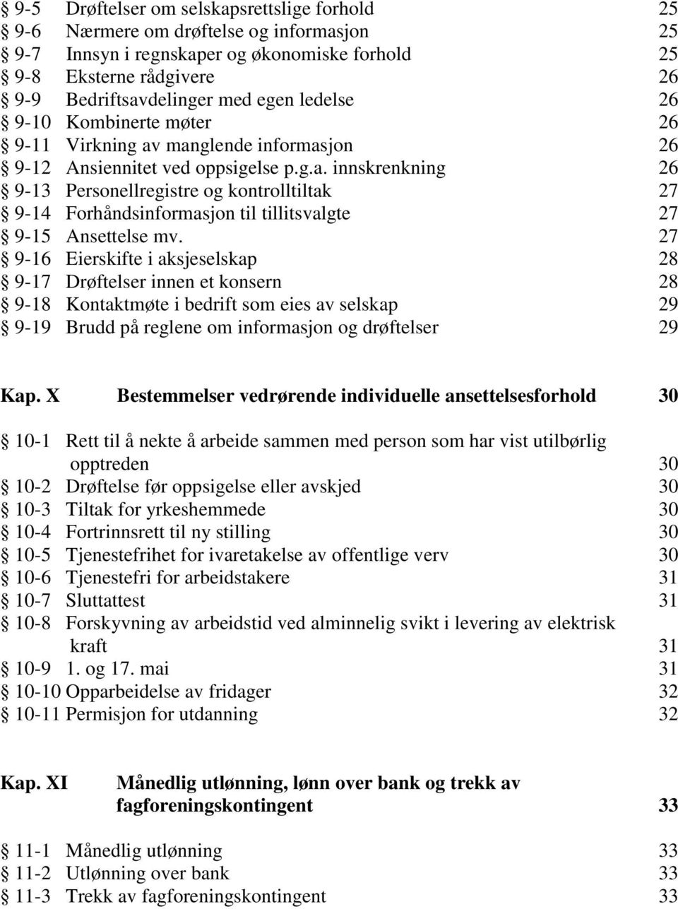 27 9-16 Eierskifte i aksjeselskap 28 9-17 Drøftelser innen et konsern 28 9-18 Kontaktmøte i bedrift som eies av selskap 29 9-19 Brudd på reglene om informasjon og drøftelser 29 Kap.