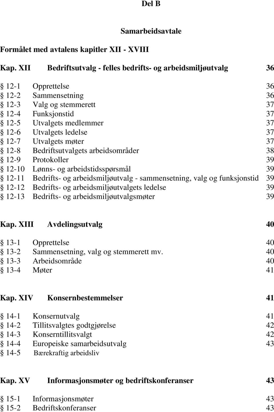 ledelse 37 12-7 Utvalgets møter 37 12-8 Bedriftsutvalgets arbeidsområder 38 12-9 Protokoller 39 12-10 Lønns- og arbeidstidsspørsmål 39 12-11 Bedrifts- og arbeidsmiljøutvalg - sammensetning, valg og