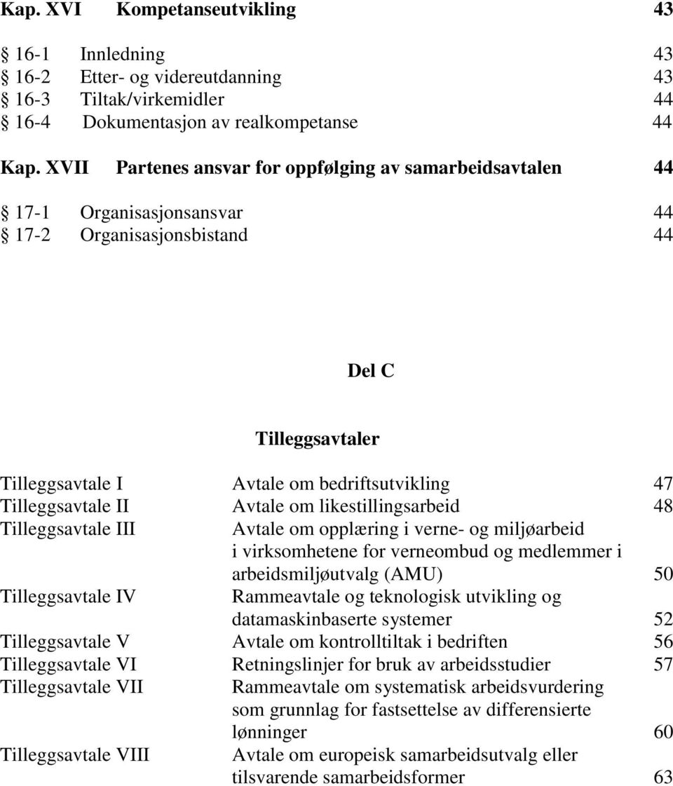 Tilleggsavtale II Avtale om likestillingsarbeid 48 Tilleggsavtale III Avtale om opplæring i verne- og miljøarbeid i virksomhetene for verneombud og medlemmer i arbeidsmiljøutvalg (AMU) 50