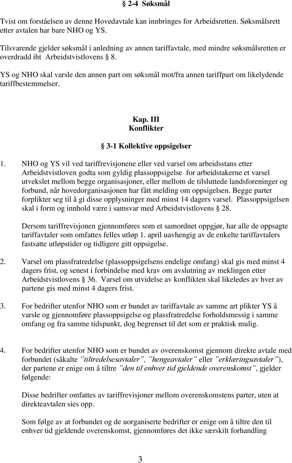 YS og NHO skal varsle den annen part om søksmål mot/fra annen tariffpart om likelydende tariffbestemmelser. Kap. III Konflikter 3-1 Kollektive oppsigelser 1.