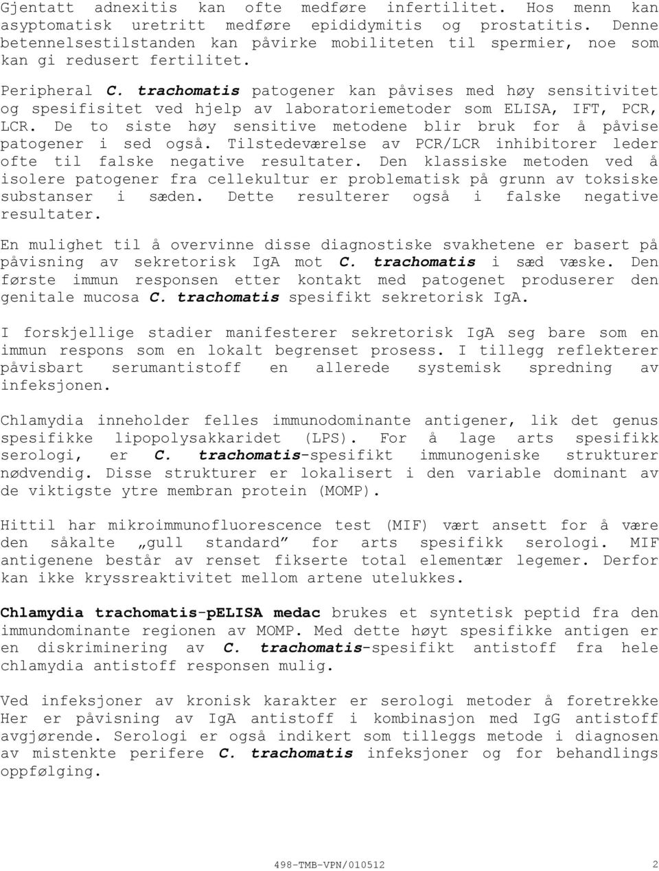 trachomatis patogener kan påvises med høy sensitivitet og spesifisitet ved hjelp av laboratoriemetoder som ELISA, IFT, PCR, LCR.