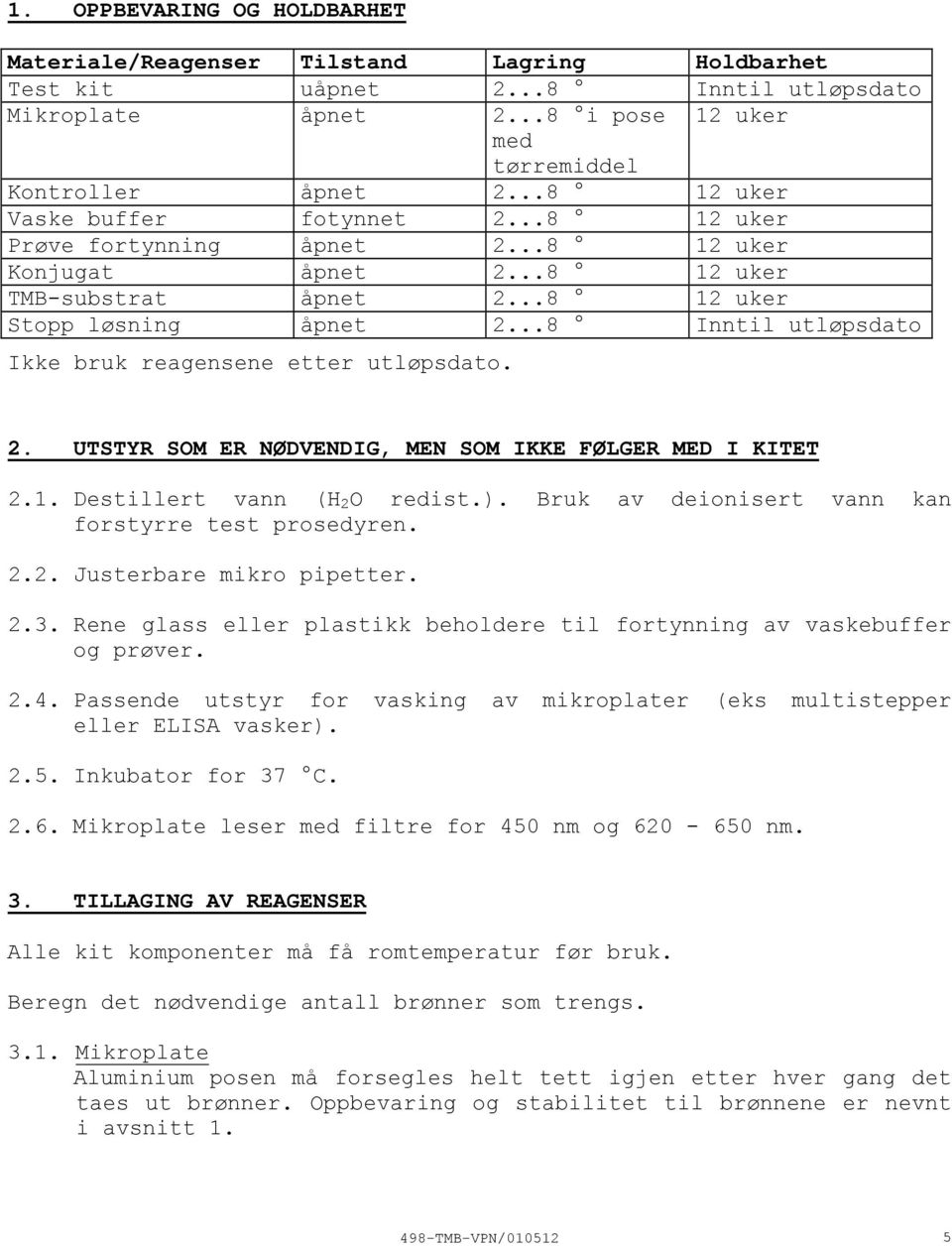 ..8 Inntil utløpsdato Ikke bruk reagensene etter utløpsdato. 2. UTSTYR SOM ER NØDVENDIG, MEN SOM IKKE FØLGER MED I KITET 2.1. Destillert vann (H 2 O redist.).