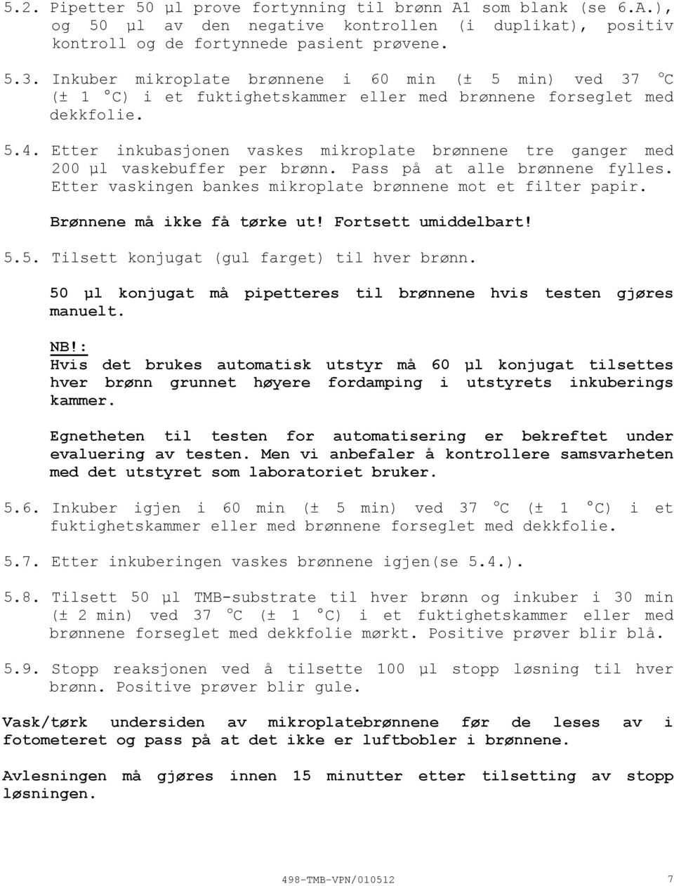 Etter inkubasjonen vaskes mikroplate brønnene tre ganger med 200 µl vaskebuffer per brønn. Pass på at alle brønnene fylles. Etter vaskingen bankes mikroplate brønnene mot et filter papir.