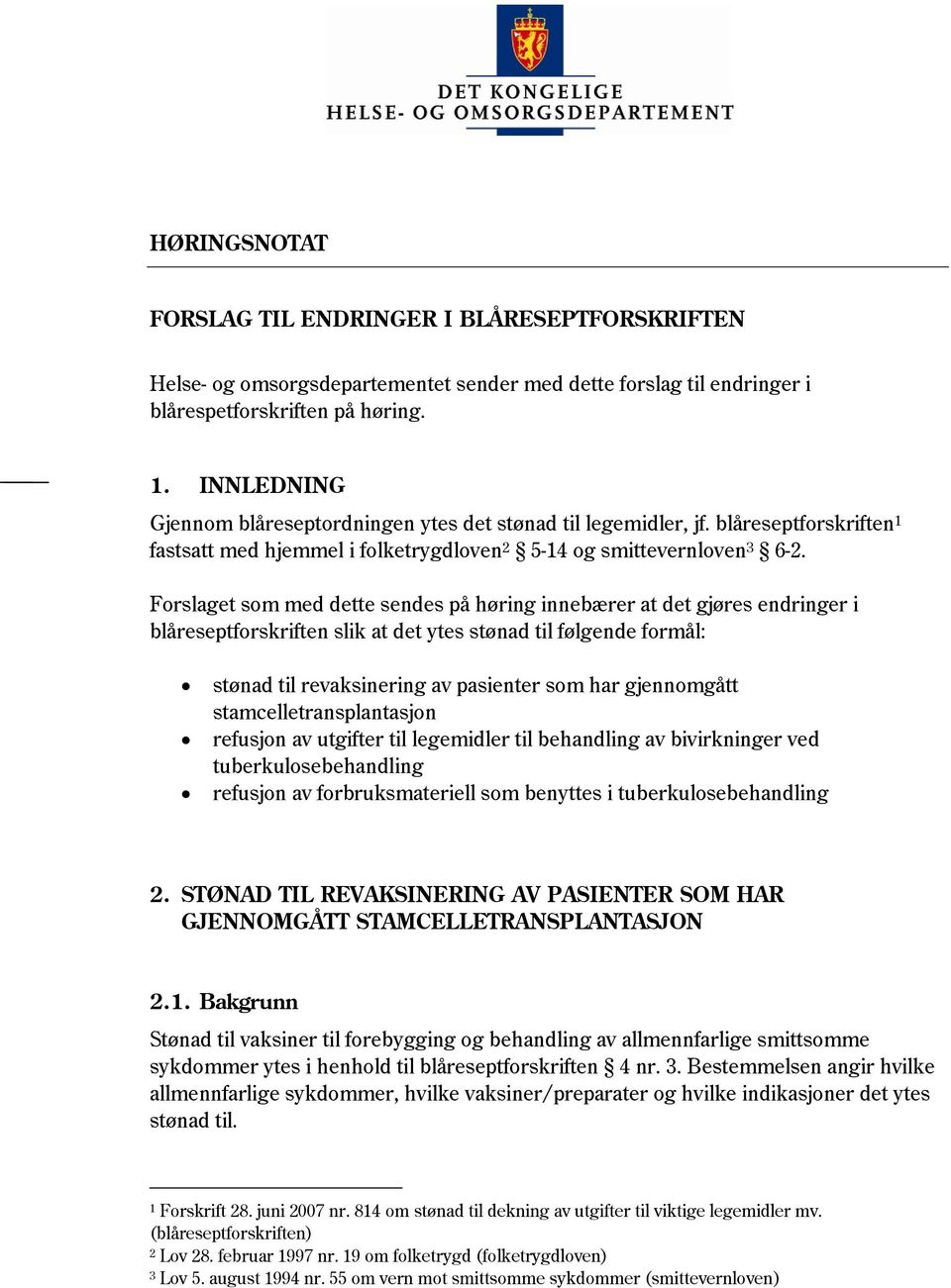 Forslaget som med dette sendes på høring innebærer at det gjøres endringer i blåreseptforskriften slik at det ytes stønad til følgende formål: stønad til revaksinering av pasienter som har