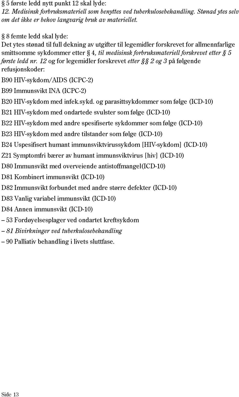 første ledd nr. 12 og for legemidler forskrevet etter 2 og 3 på følgende refusjonskoder: B90 HIV-sykdo