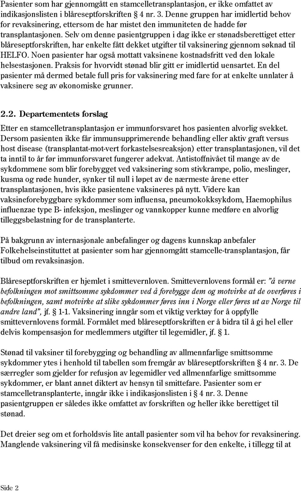 Selv om denne pasientgruppen i dag ikke er stønadsberettiget etter blåreseptforskriften, har enkelte fått dekket utgifter til vaksinering gjennom søknad til HELFO.