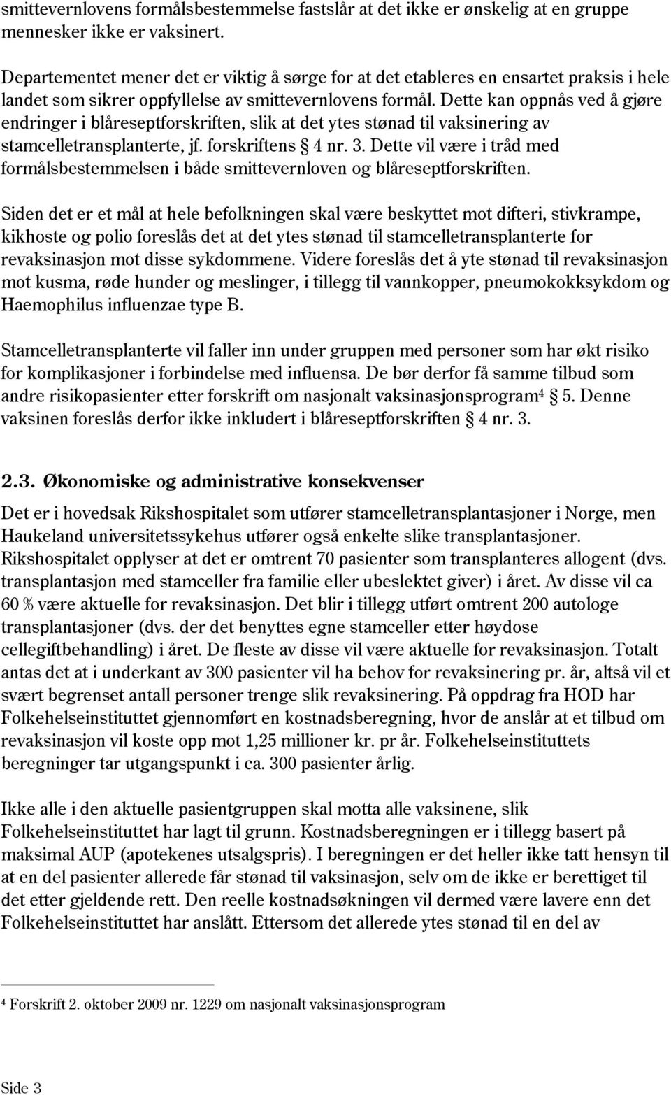 Dette kan oppnås ved å gjøre endringer i blåreseptforskriften, slik at det ytes stønad til vaksinering av stamcelletransplanterte, jf. forskriftens 4 nr. 3.