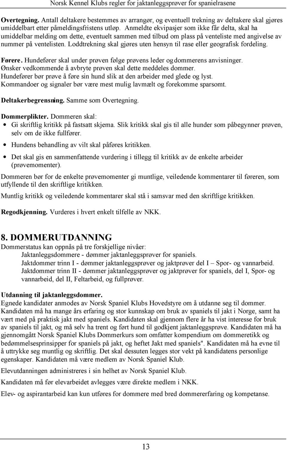 Loddtrekning skal gjøres uten hensyn til rase eller geografisk fordeling. Førere. Hundefører skal under prøven følge prøvens leder og dommerens anvisninger.