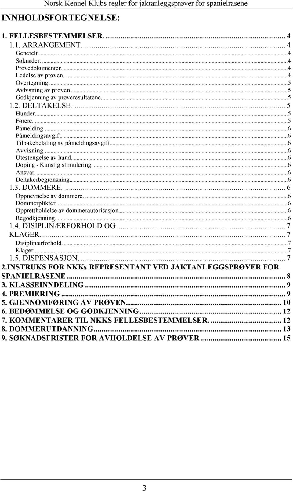 ..6 Doping - Kunstig stimulering....6 Ansvar...6 Deltakerbegrensning...6 1.3. DOMMERE.... 6 Oppnevnelse av dommere....6 Dommerplikter....6 Opprettholdelse av dommerautorisasjon...6 Regodkjenning...6 1.4.
