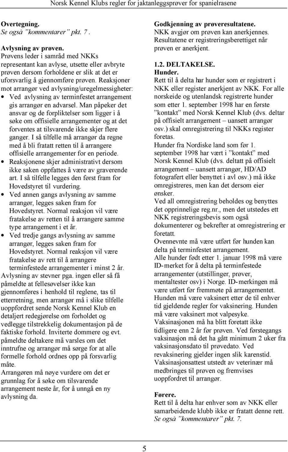 Reaksjoner mot arrangør ved avlysning/uregelmessigheter: Ved avlysning av terminfestet arrangement gis arrangør en advarsel.