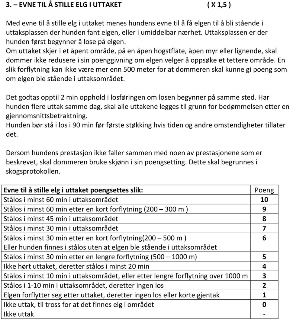 Om uttaket skjer i et åpent område, på en åpen hogstflate, åpen myr eller lignende, skal dommer ikke redusere i sin poenggivning om elgen velger å oppsøke et tettere område.