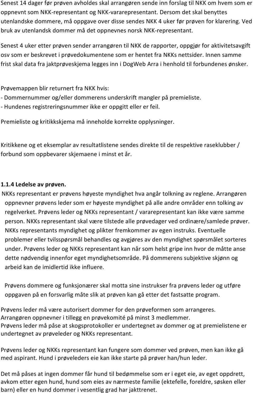 Senest 4 uker etter prøven sender arrangøren til NKK de rapporter, oppgjør for aktivitetsavgift osv som er beskrevet i prøvedokumentene som er hentet fra NKKs nettsider.